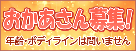 おかあさん募集[年齢･ボディラインは問いません]