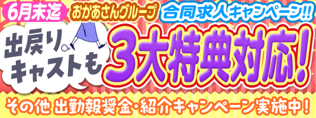 [6月末迄] おかあさんグループ合同求人キャンペーン!! 出戻りキャストも3大特典対応! その他出勤報奨金・紹介キャンペーン実施中!